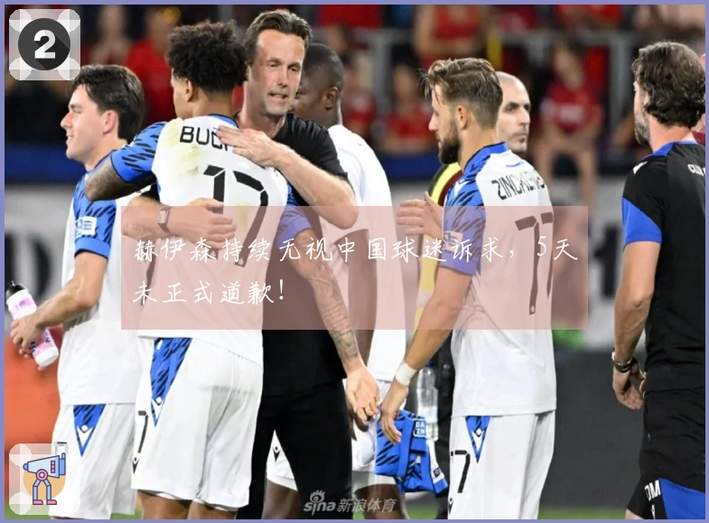 赫伊森持续无视中国球迷诉求，5天未正式道歉！