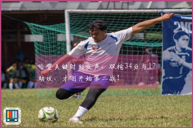 哈登关键时刻发声，双枪34分与17助攻，才刚开始第二战！